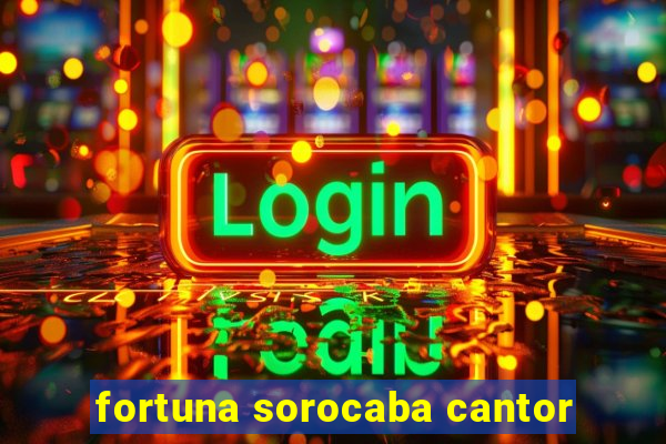 fortuna sorocaba cantor