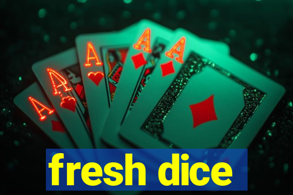 fresh dice