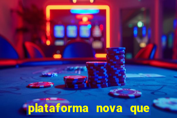 plataforma nova que da bonus