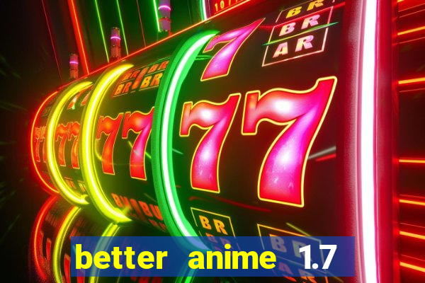 better anime 1.7 apk download