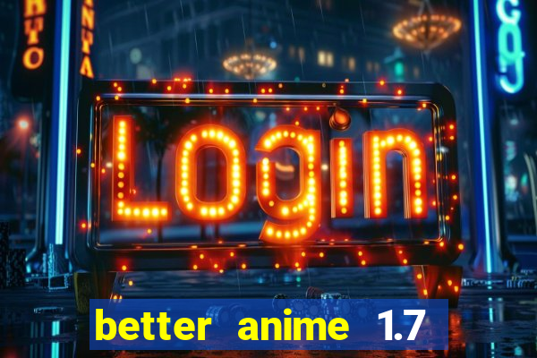 better anime 1.7 apk download