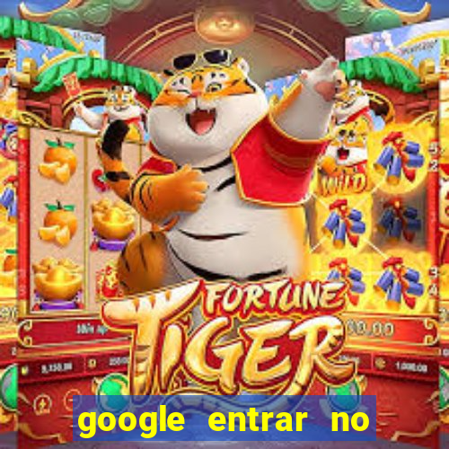 google entrar no jogo de c****