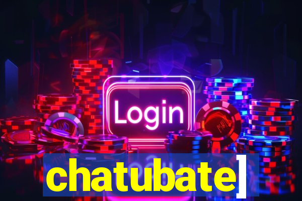 chatubate]