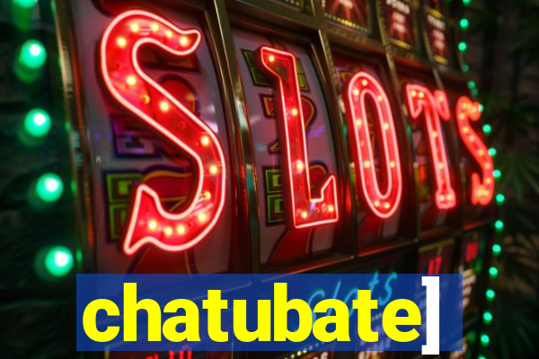 chatubate]