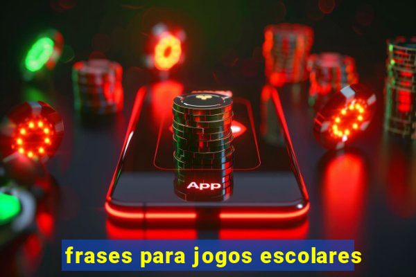 frases para jogos escolares