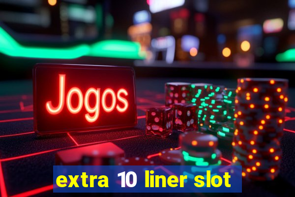 extra 10 liner slot