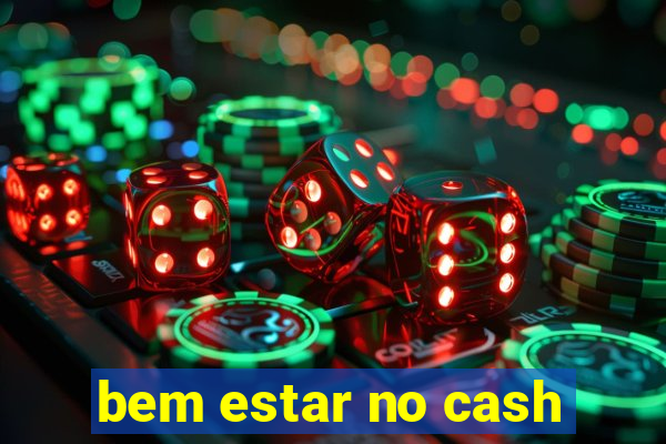 bem estar no cash