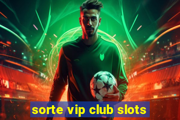 sorte vip club slots