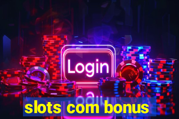 slots com bonus