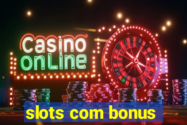 slots com bonus