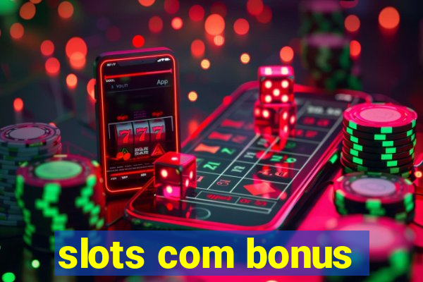 slots com bonus