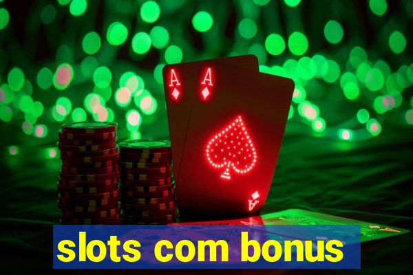 slots com bonus