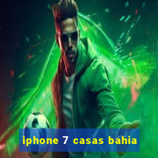 iphone 7 casas bahia