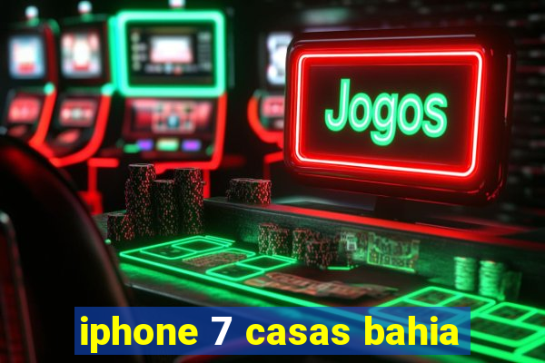 iphone 7 casas bahia