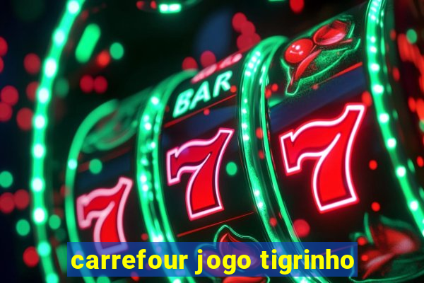 carrefour jogo tigrinho