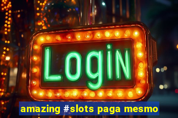 amazing #slots paga mesmo