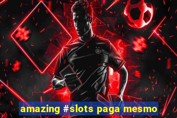 amazing #slots paga mesmo