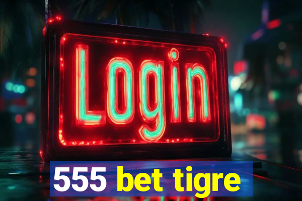 555 bet tigre