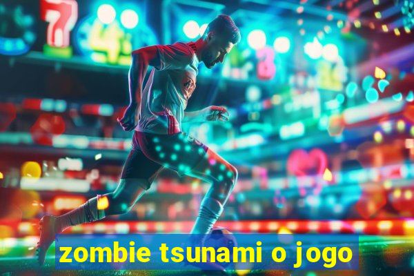 zombie tsunami o jogo