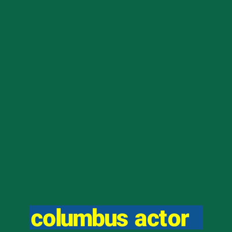 columbus actor