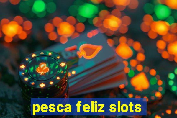 pesca feliz slots