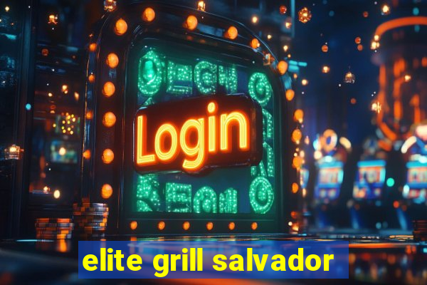 elite grill salvador