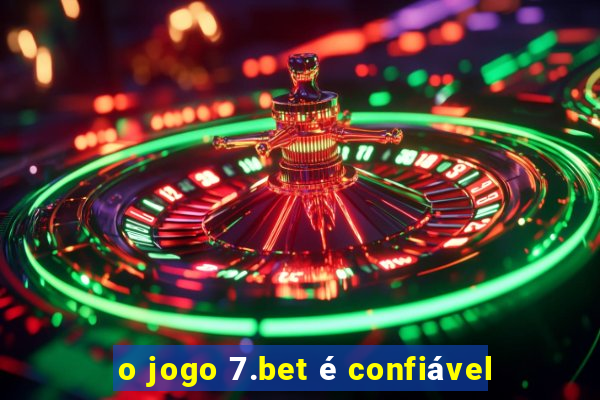 o jogo 7.bet é confiável