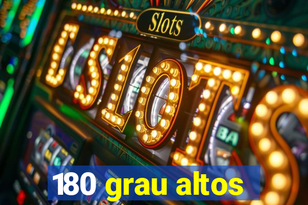 180 grau altos