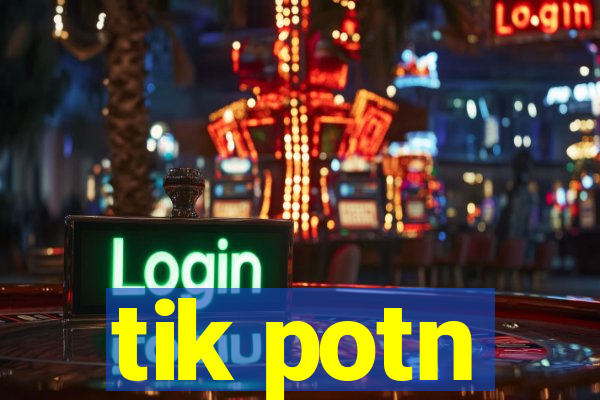 tik potn