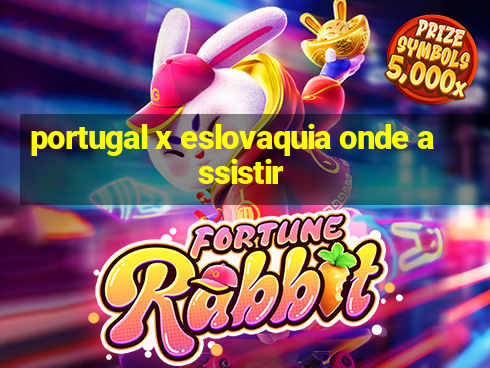 portugal x eslovaquia onde assistir