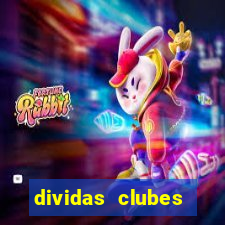 dividas clubes brasileiros 2024