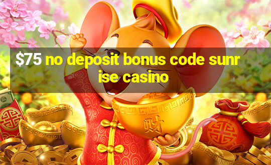 $75 no deposit bonus code sunrise casino