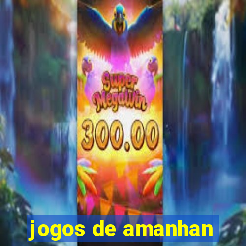 jogos de amanhan