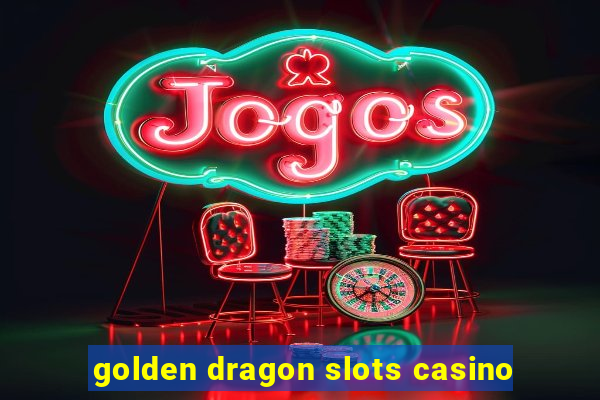 golden dragon slots casino