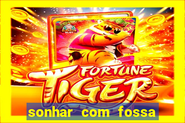 sonhar com fossa jogo do bicho