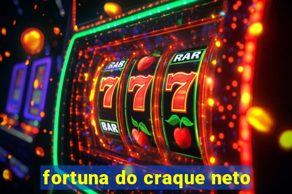 fortuna do craque neto