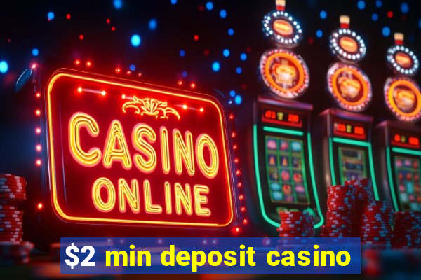 $2 min deposit casino