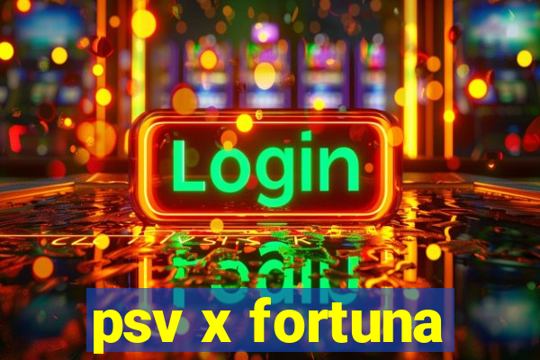 psv x fortuna