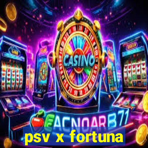 psv x fortuna