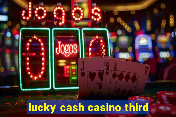 lucky cash casino third