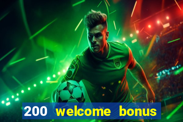 200 welcome bonus online casino