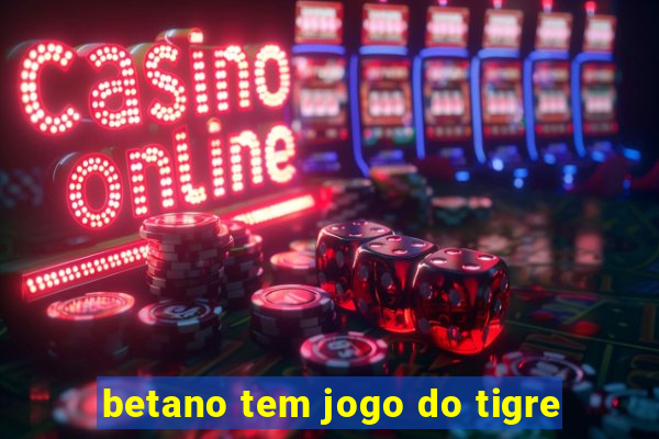 betano tem jogo do tigre