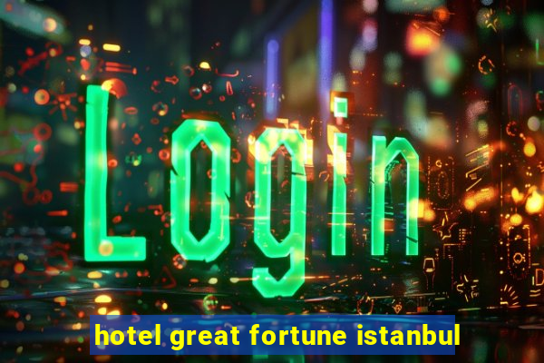 hotel great fortune istanbul