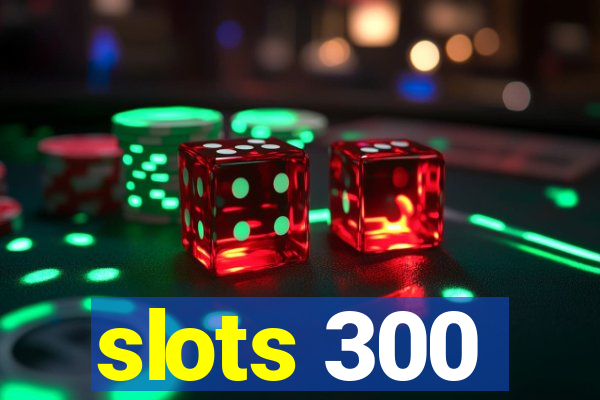 slots 300