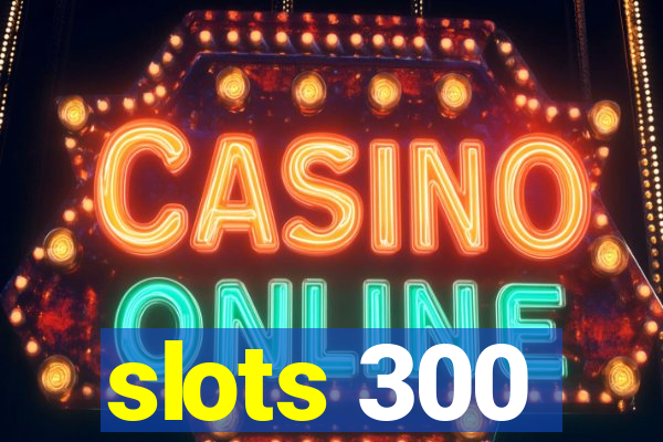 slots 300