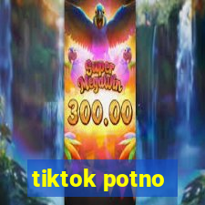 tiktok potno