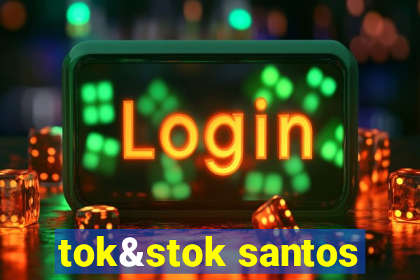 tok&stok santos