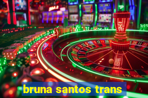 bruna santos trans