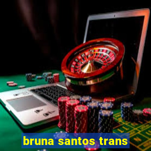 bruna santos trans