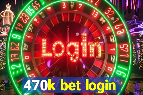 470k bet login